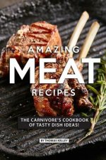 Amazing Meat Recipes: The Carnivore's Cookbook of Tasty Dish Ideas!