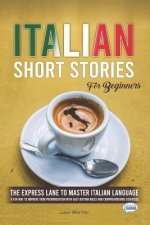 Italian Short Stories for Beginners: The Express Lane to Master Italian Language, a Fun Way to Improve your Pronunciation with Easy Diction Rules and