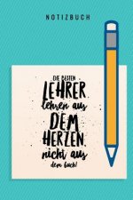 Die Besten Lehrer Lehren Aus Dem Herzen, Nicht Aus Dem Buch! Notizbuch: A5 Notizbuch kariert als Geschenk für Lehrer - Danke Abschiedsgeschenk - Unter