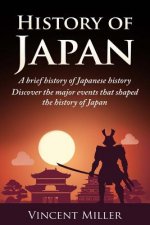 History of Japan: A Brief History of Japanese History - Discover the Major Events That Shaped the History of Japan