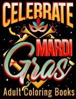 Celebrate Mardi Gras Adult Coloring Books: Coloring Book with Carnival and Venetian Mask Art Drawings