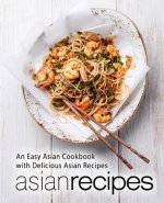 Asian Recipes: An Easy Asian Cookbook with Delicious Asian Recipes (2nd Edition)