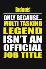Biochemist Only Because Multi Tasking Legend Isn't an Official Job Title