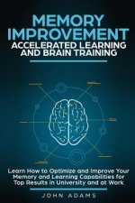 Memory Improvement, Accelerated Learning and Brain Training: Learn How to Optimize and Improve Your Memory and Learning Capabilities for Top Results i