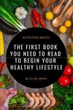 Nutrition Basics: The First Book You Need to Read to Begin a Healthy Lifestyle