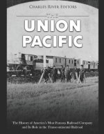 The Union Pacific: The History of America's Most Famous Railroad Company and Its Role in the Transcontinental Railroad