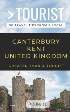 Greater Than a Tourist- Canterbury Kent United Kingdom: 50 Travel Tips from a Local