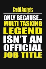 Credit Analysts Only Because Multi Tasking Legend Isn't an Official Job Title