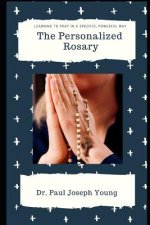The Personalized Rosary: Learning to pray the Rosary in a Personal, Specific, Purposeful, Powerful way