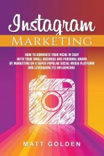 Instagram Marketing: How to Dominate Your Niche in 2019 with Your Small Business and Personal Brand by Marketing on a Super Popular Social