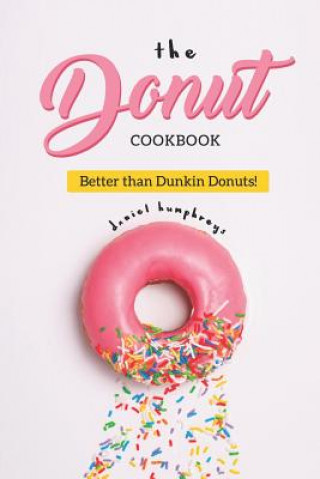 The Donut Cookbook: Better Than Dunkin Donuts