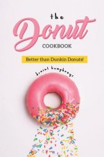 The Donut Cookbook: Better Than Dunkin Donuts