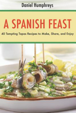 A Spanish Feast: 40 Tempting Tapas Recipes to Make, Share, and Enjoy?
