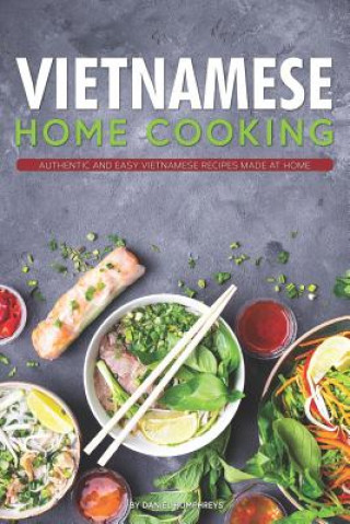 Vietnamese Home Cooking: Authentic and Easy Vietnamese Recipes Made at Home