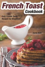 French Toast Cookbook: Easy French Toast Recipes for Breakfast