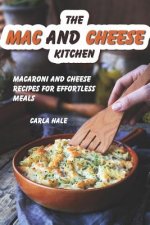 The Mac and Cheese Kitchen: Macaroni and Cheese Recipes for Effortless Meals