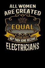 All Women Are Created Equal But Then Some Become Electricians: Funny 6x9 Electrician Notebook