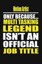 Motion Artist Only Because Multi Tasking Legend Isn't an Official Job Title