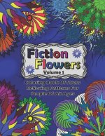 Fiction Flowers Volume 1: Coloring Book of Stress Relieving Patterns for People of All Ages