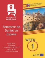 Everyday Spanish Conversations to Help You Learn Spanish - Week 1 - Parallel Espa?ol-English Side-By-Side Edition: Semestre de Daniel En Espa?a