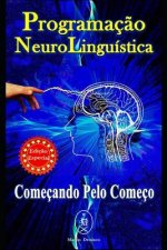 Programaç?o Neurolinguística. Começando pelo Começo - Ediç?o Especial