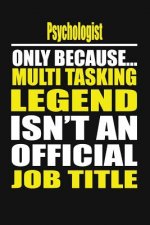 Psychologist Only Because Multi Tasking Legend Isn't an Official Job Title