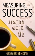 Measuring Success: A Practical Guide to KPIs