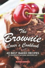 The Brownie Lover's Cookbook: 40 Best Baked Recipes to Celebrate National Brownie Day