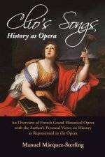 Clio's Songs-History as Opera: An Overview of French Grand Historical Opera with the Author's Personal Views on History as Represented in the Opera