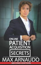 Online Patient Acquisition Secrets: How to Double Your Patients Online - Including How We Generated Millions of $ in Treatments Sold for Our Clients: