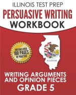 Illinois Test Prep Persuasive Writing Workbook Grade 5: Writing Arguments and Opinion Pieces