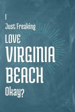 I Just Freaking Love Virginia Beach Okay?