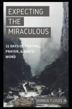 Expecting The Miraculous: 21 Days of Fasting, Prayer, & God's Worship