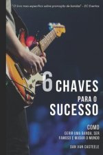 6 Chaves Para o Sucesso: Como Gerir Uma Banda, Ser Famoso e Mudar o Mundo