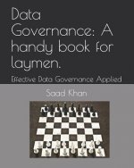 Data Governance: A Handy Book for Laymen.: Effective Data Governance Applied