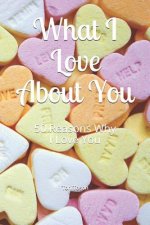 What I Love about You: 50 Reasons Why I Love You