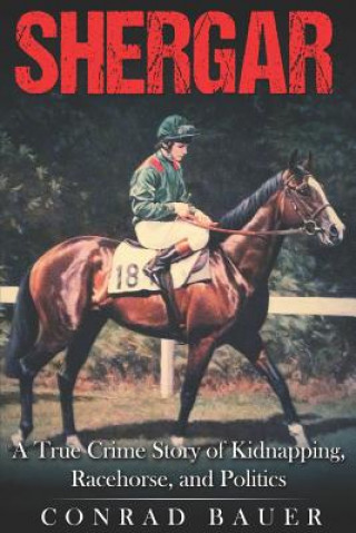 Shergar: A True Crime Story of Kidnapping, Racehorse and Politics