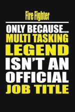 Fire Fighter Only Because Multi Tasking Legend Isn't an Official Job Title