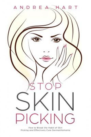 Stop Skin Picking: How to Break the Habit of Skin Picking and Effectively Cure Dermatillomania