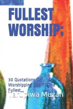 Fullest Worship;: 30 Quotations on Worshipping God to the Fullest,,