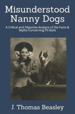 Misunderstood Nanny Dogs: A Critical and Objective Analysis of the Facts & Myths Concerning Pit Bulls