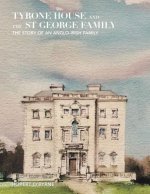 Tyrone House and the St George Family: The Story of an Anglo-Irish Family