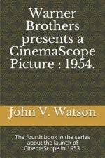 Warner Brothers Presents a Cinemascope Picture: 1954.: The Fourth Book in the Series about the Launch of Cinemascope in 1953.
