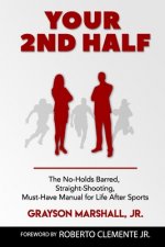 Your 2nd Half: The No-holds Barred, Straight Shooting, Must Have manual for Life after sports