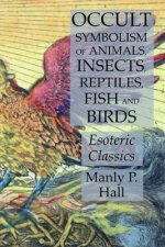 Occult Symbolism of Animals, Insects, Reptiles, Fish and Birds