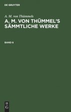 A. M. Von Thummels: A. M. Von Thummel's Sammtliche Werke. Band 6