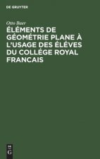 Elements de Geometrie Plane A l'Usage Des Eleves Du College Royal Francais