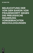 Beleuchtung Der Von Dem Baron Von Frauendorff Gegen Die Preussische Regierung Vorgebrachten Beschuldigungen