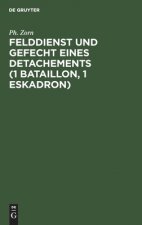 Felddienst Und Gefecht Eines Detachements (1 Bataillon, 1 Eskadron)