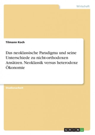 Das neoklassische Paradigma und seine Unterschiede zu nicht-orthodoxen Ansätzen. Neoklassik versus heterodoxe Ökonomie